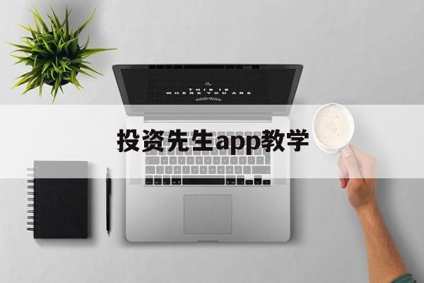 投资先生app教学(投资先生236app下载)