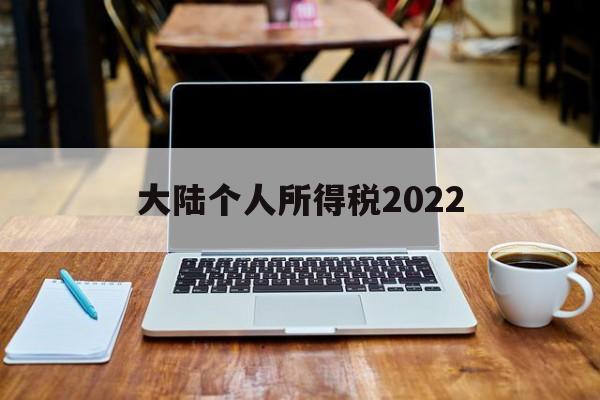 大陆个人所得税2022(大陆个人所得税有没考虑跟香港拉平)