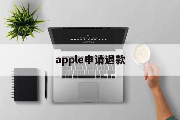 apple申请退款(apple申请退款多久到账)