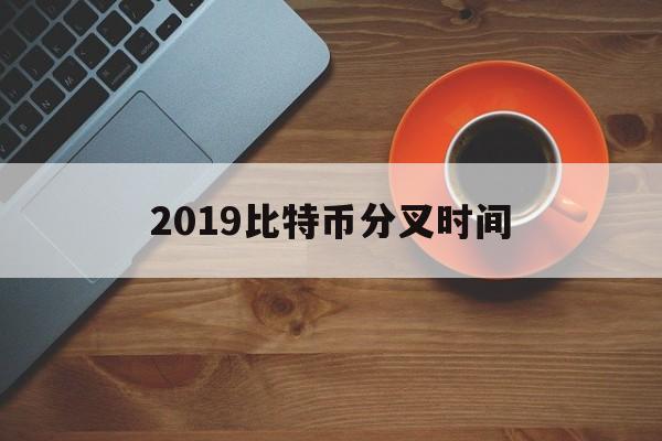 2019比特币分叉时间(2019比特币分叉时间查询)