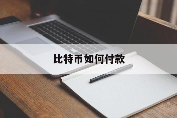 比特币如何付款(比特币如何付款到银行卡)